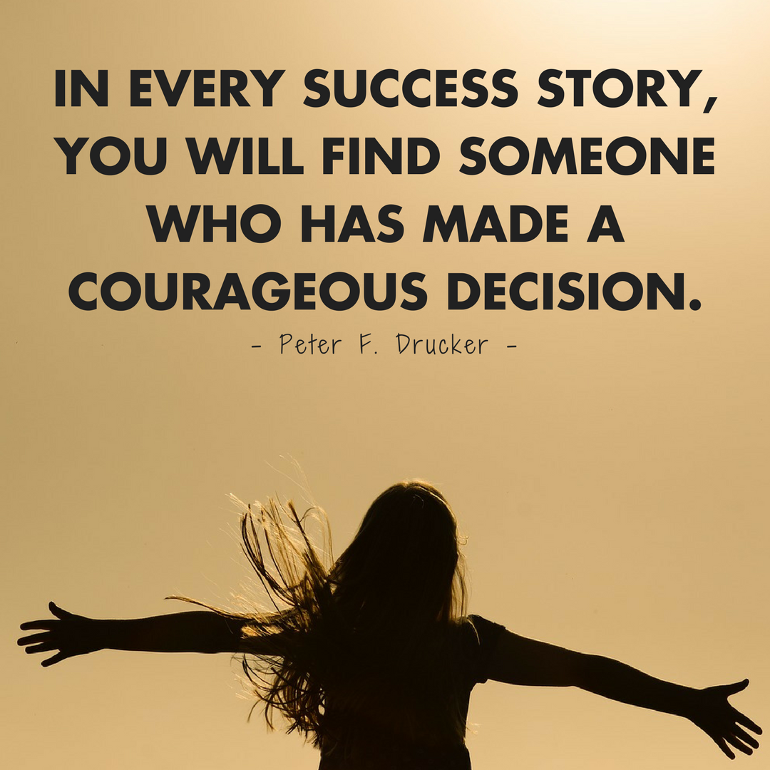In every success story, you will find someone who has made a courageous
